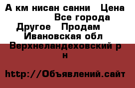 А.км нисан санни › Цена ­ 5 000 - Все города Другое » Продам   . Ивановская обл.,Верхнеландеховский р-н
